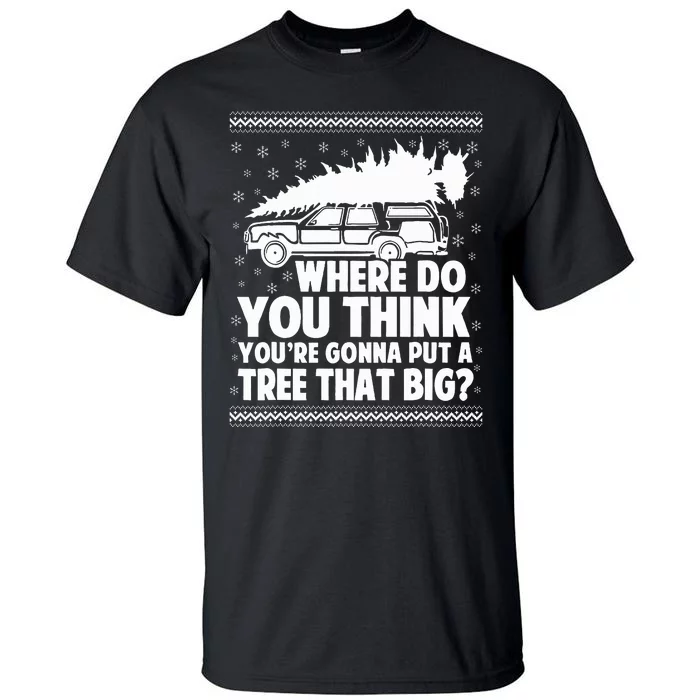 Where Do You Think Youre Gonna Put A Tree That Big Xmas Tree Tall T-Shirt