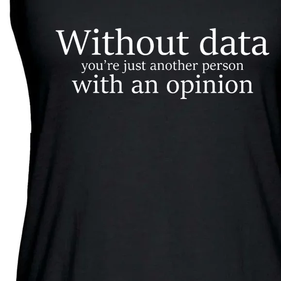 Without Data Youre Just Another Person With An Opinion Ladies Essential Flowy Tank