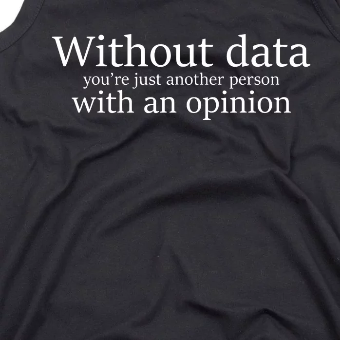 Without Data Youre Just Another Person With An Opinion Tank Top