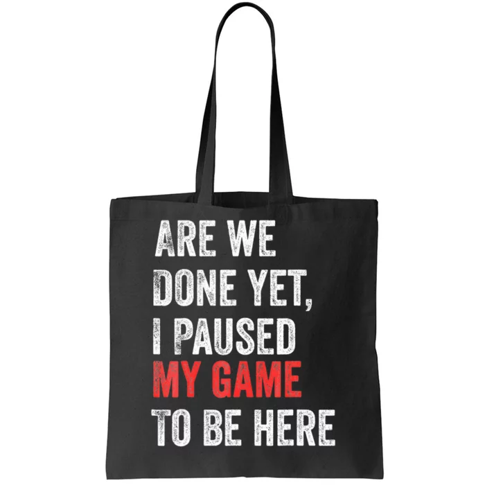 We Done Yet I Paused My Game To Be Here Funny Gamer Tote Bag