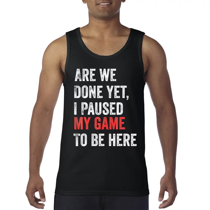 We Done Yet I Paused My Game To Be Here Funny Gamer Tank Top