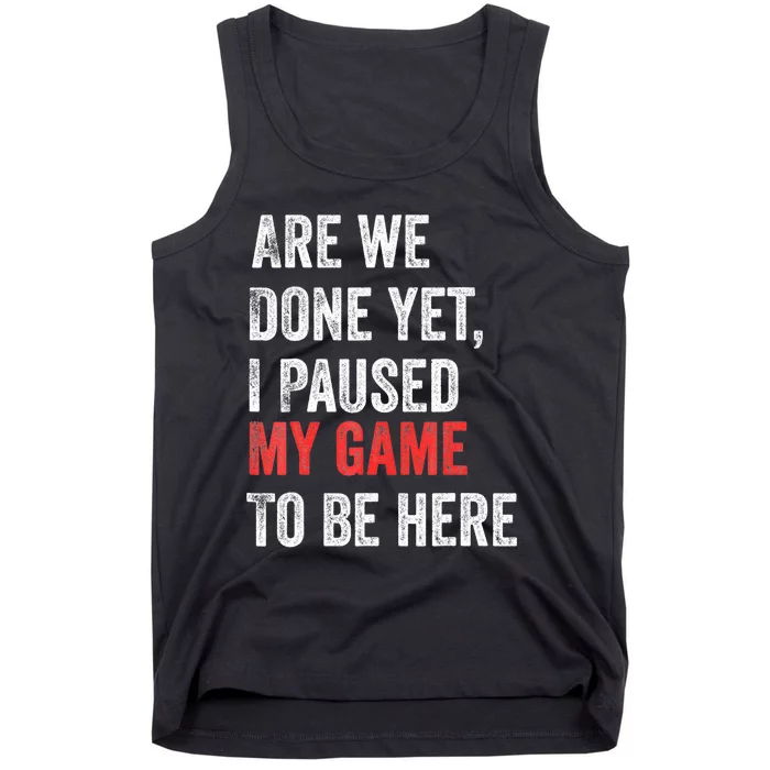 We Done Yet I Paused My Game To Be Here Funny Gamer Tank Top