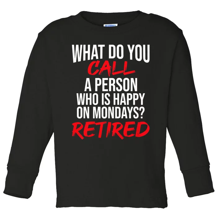 What Do You Call A Person Who Is Happy On Mondays? Retired Toddler Long Sleeve Shirt