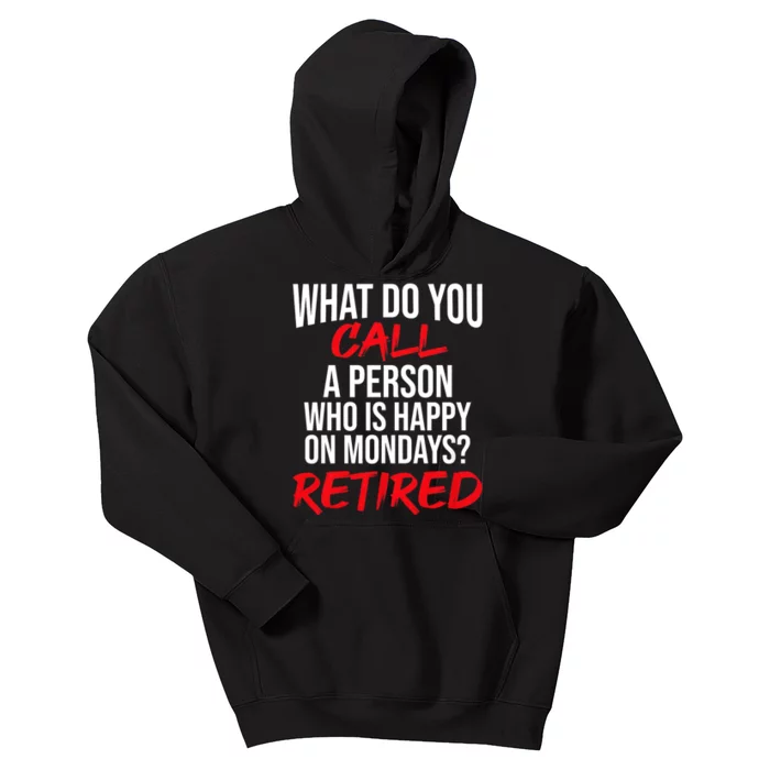 What Do You Call A Person Who Is Happy On Mondays? Retired Kids Hoodie