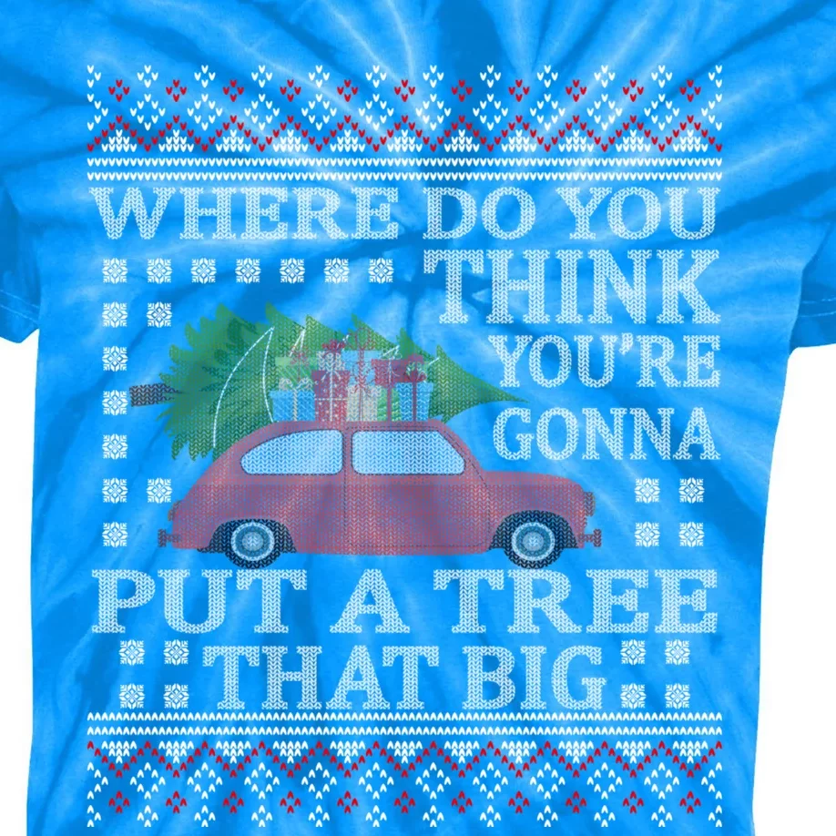 Where Do You Think YouRe Gonna Put Tree That Big Christmas Kids Tie-Dye T-Shirt