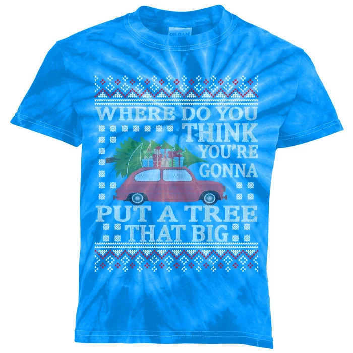 Where Do You Think YouRe Gonna Put Tree That Big Christmas Kids Tie-Dye T-Shirt