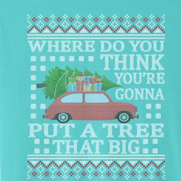 Where Do You Think YouRe Gonna Put Tree That Big Christmas ChromaSoft Performance T-Shirt