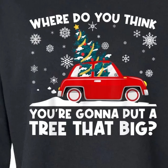 Where Do You Think YouRe Gonna Put Tree That Big Christmas Cropped Pullover Crew