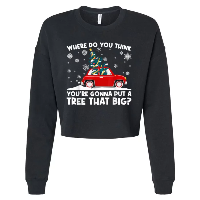 Where Do You Think YouRe Gonna Put Tree That Big Christmas Cropped Pullover Crew