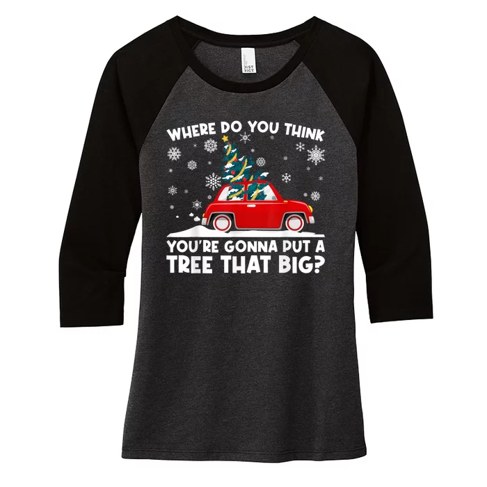 Where Do You Think YouRe Gonna Put Tree That Big Christmas Women's Tri-Blend 3/4-Sleeve Raglan Shirt