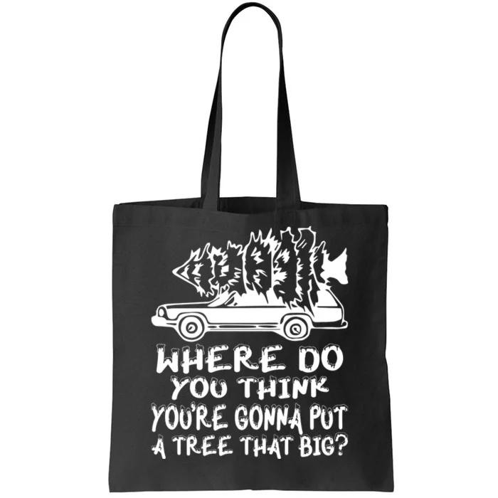 Where Do You Think Youre Gonna Put A Tree That Big Tote Bag