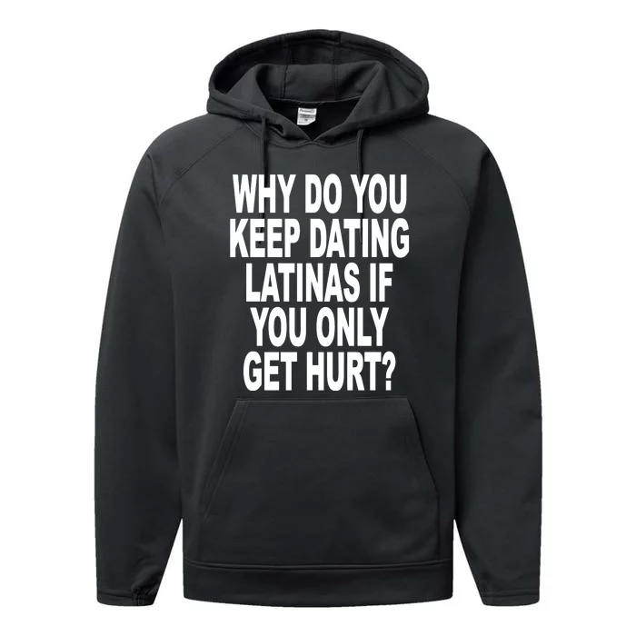 Why Do You Keep Dating Latinas If You Only Get Hurt Performance Fleece Hoodie