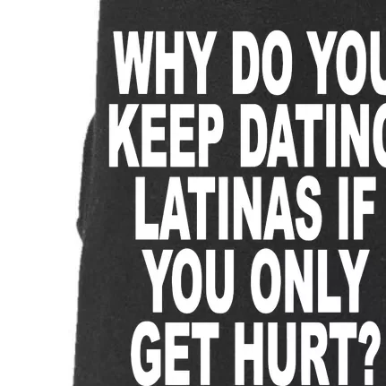 Why Do You Keep Dating Latinas If You Only Get Hurt Doggie 3-End Fleece Hoodie