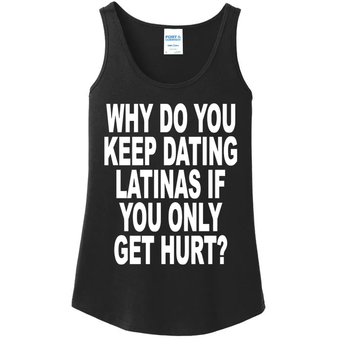 Why Do You Keep Dating Latinas If You Only Get Hurt Ladies Essential Tank