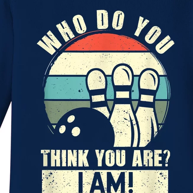 Who Do You Think You Are I Am Funny Ten Pins Bowling Players Baby Long Sleeve Bodysuit