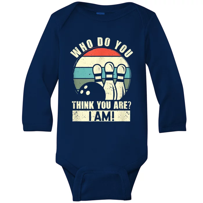 Who Do You Think You Are I Am Funny Ten Pins Bowling Players Baby Long Sleeve Bodysuit