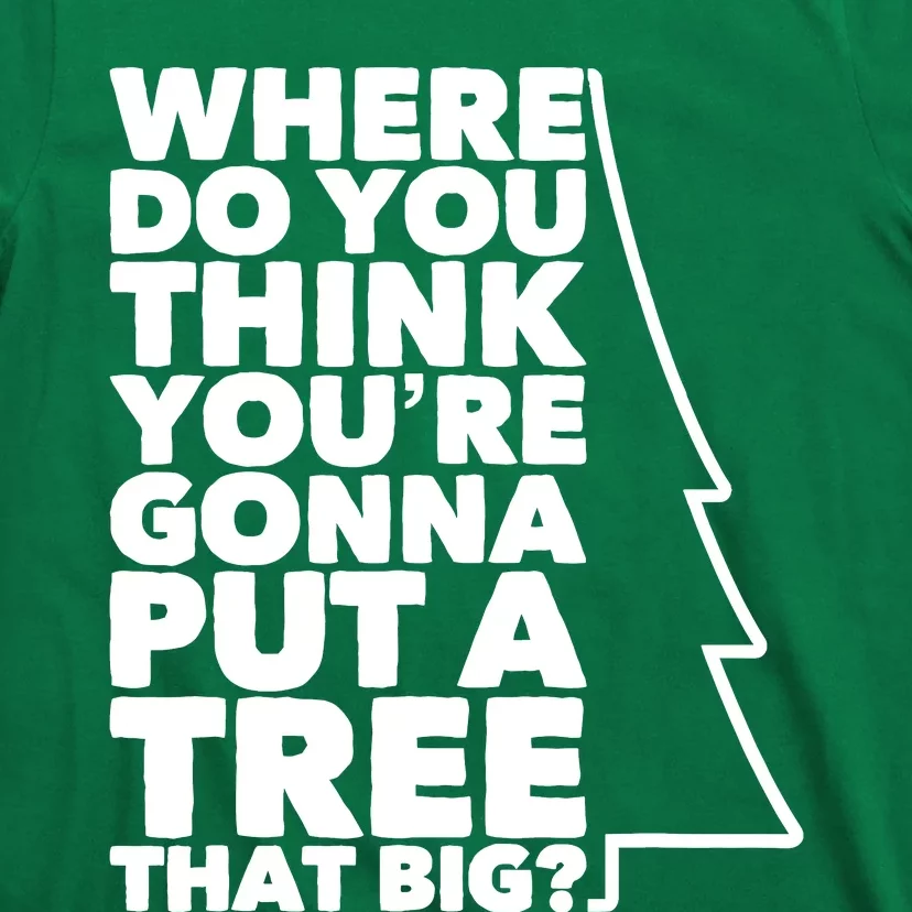 Where Do You Think YouRe Gonna Put A Tree That Big? T-Shirt