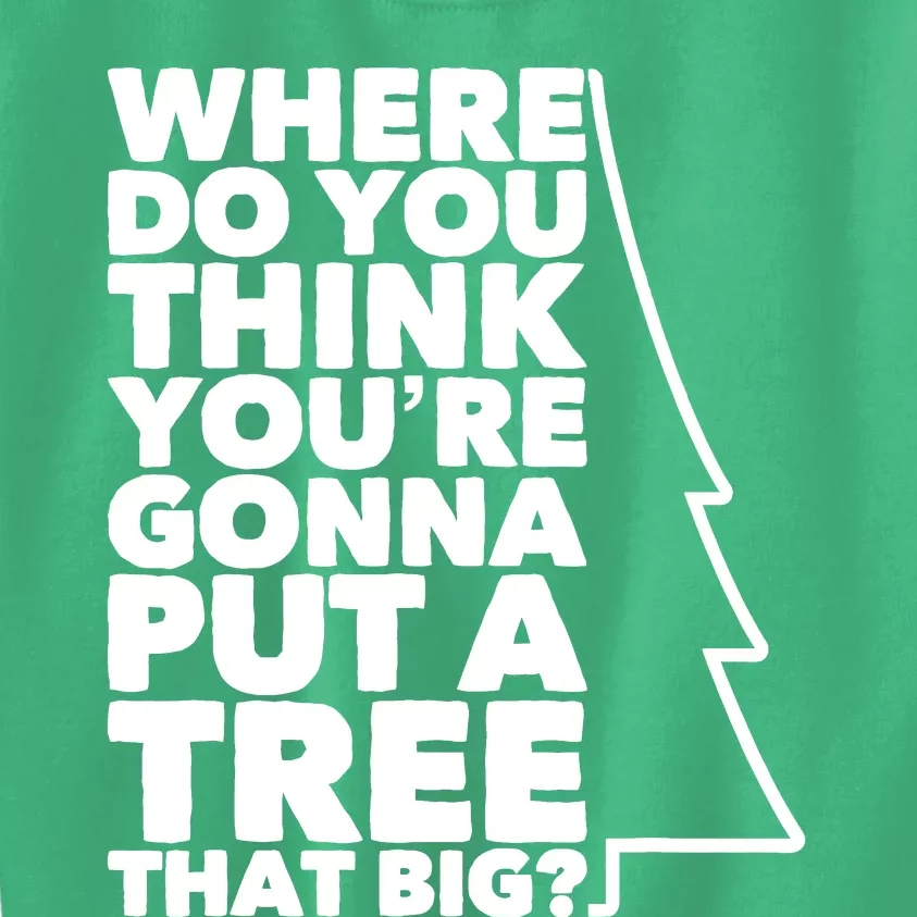 Where Do You Think YouRe Gonna Put A Tree That Big? Kids Sweatshirt