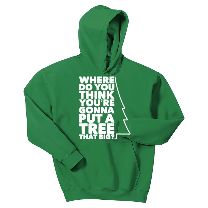 Where Do You Think YouRe Gonna Put A Tree That Big? Kids Hoodie