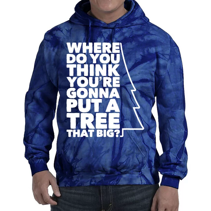 Where Do You Think YouRe Gonna Put A Tree That Big? Tie Dye Hoodie