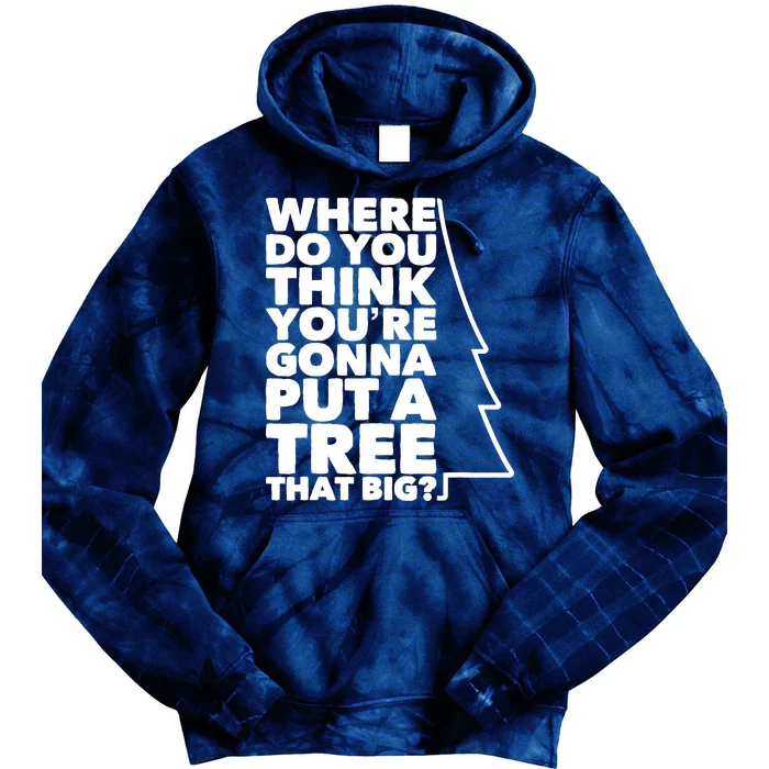 Where Do You Think YouRe Gonna Put A Tree That Big? Tie Dye Hoodie