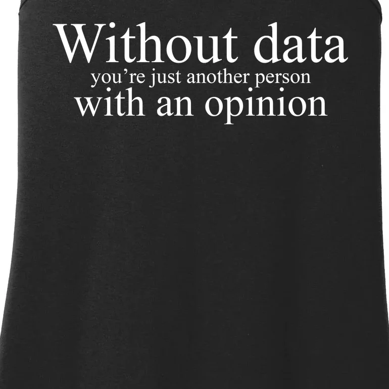 Without Data Youre Just Another Person With An Opinion Ladies Essential Tank