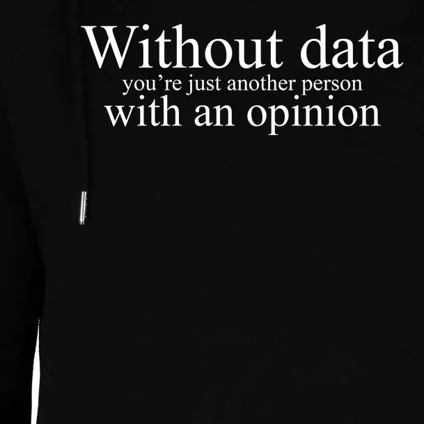 Without Data Youre Just Another Person With An Opinion Womens Funnel Neck Pullover Hood