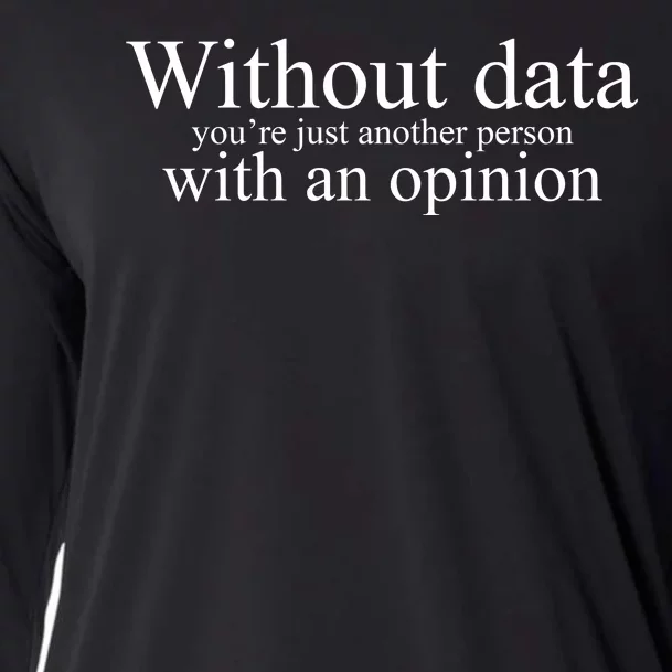 Without Data Youre Just Another Person With An Opinion Cooling Performance Long Sleeve Crew