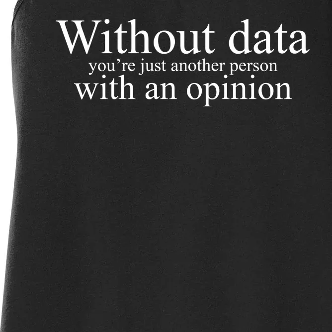 Without Data Youre Just Another Person With An Opinion Women's Racerback Tank