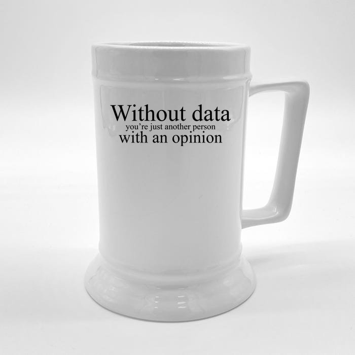 Without Data Youre Just Another Person With An Opinion Front & Back Beer Stein