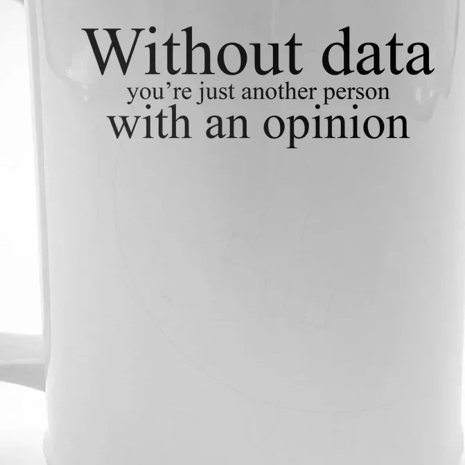 Without Data Youre Just Another Person With An Opinion Front & Back Beer Stein