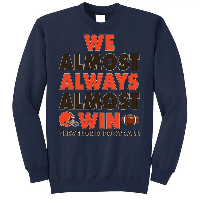 We Almost Always Almost Win Cleveland Football Tall Sweatshirt