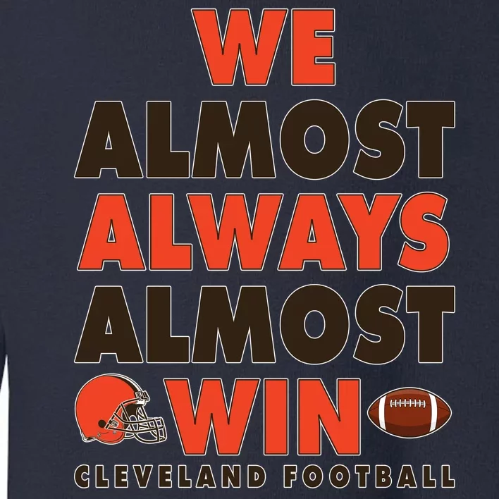 We Almost Always Almost Win Cleveland Football Toddler Sweatshirt