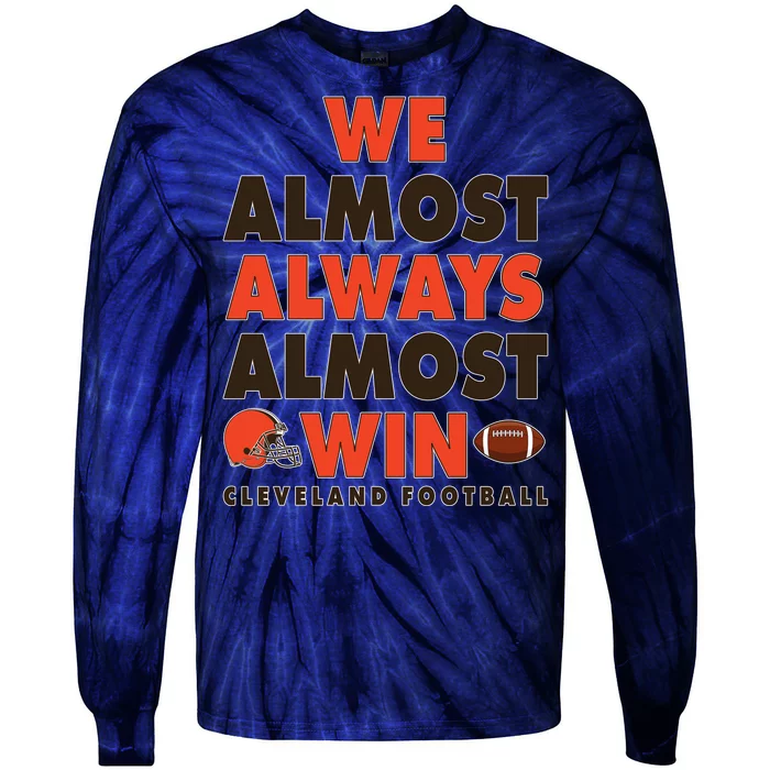 We Almost Always Almost Win Cleveland Football Tie-Dye Long Sleeve Shirt