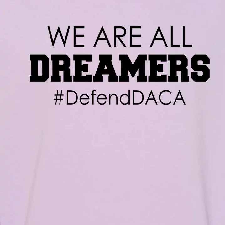 We are All Dreamers Defend DACA Garment-Dyed Sweatshirt