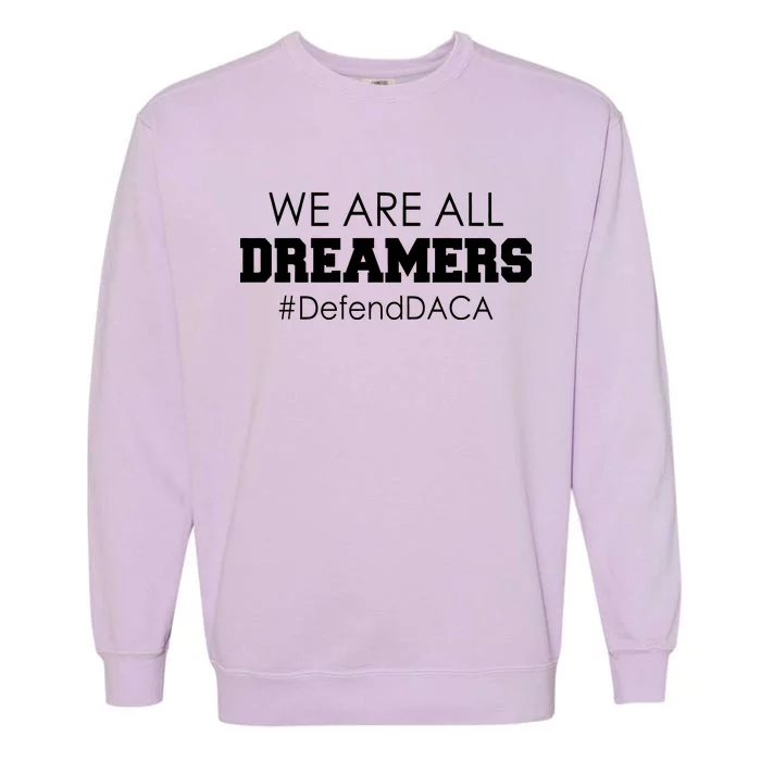 We are All Dreamers Defend DACA Garment-Dyed Sweatshirt