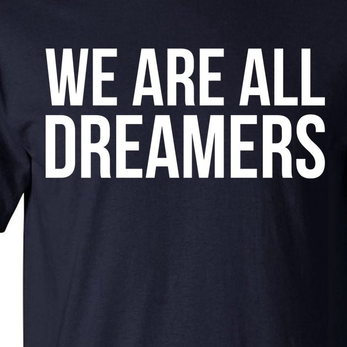 We are All Dreamers Support DACA Tall T-Shirt