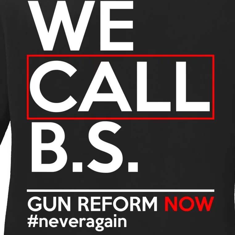 We Call B.S. Gun Reform Now #Neveragain Ladies Long Sleeve Shirt