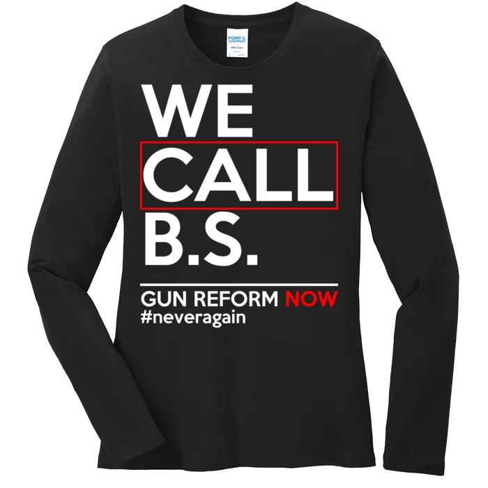 We Call B.S. Gun Reform Now #Neveragain Ladies Long Sleeve Shirt