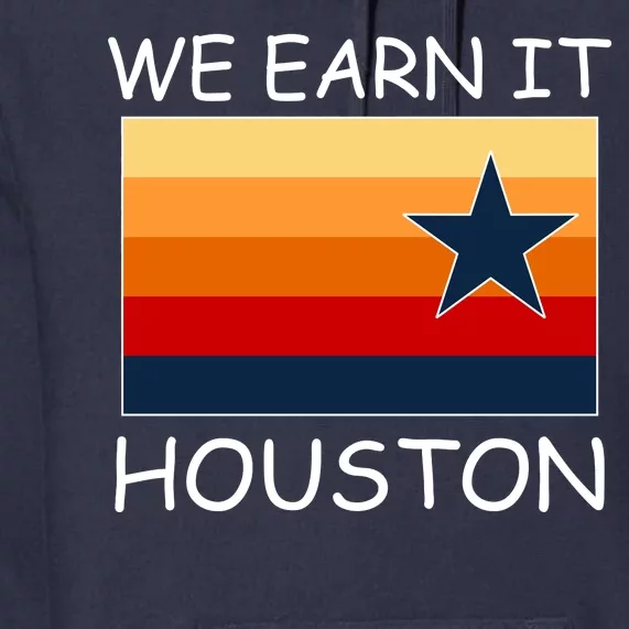 We Earn It Houston Texas Star Flag Premium Hoodie