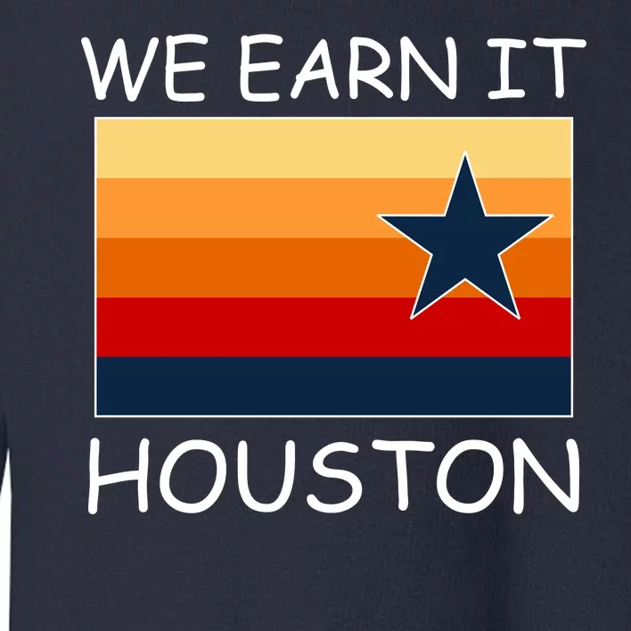 We Earn It Houston Texas Star Flag Toddler Sweatshirt