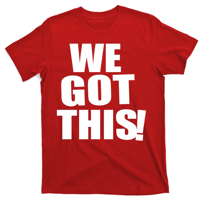 We Got This! T-Shirt | TeeShirtPalace