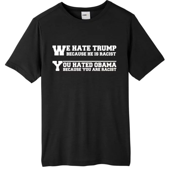 We Hate Trump Because He is Racist. You Hated Obama Because You Are Racist ChromaSoft Performance T-Shirt