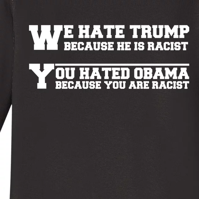 We Hate Trump Because He is Racist. You Hated Obama Because You Are Racist Baby Long Sleeve Bodysuit