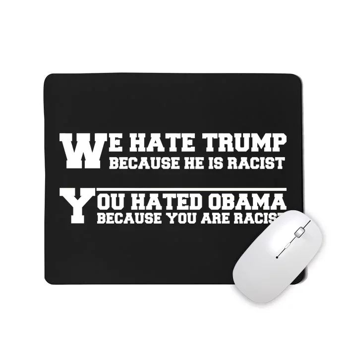 We Hate Trump Because He is Racist. You Hated Obama Because You Are Racist Mousepad