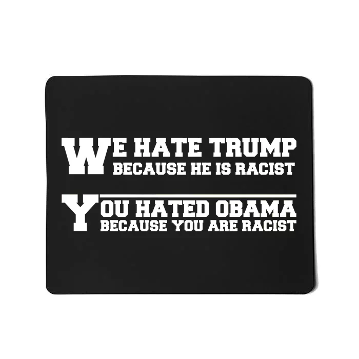 We Hate Trump Because He is Racist. You Hated Obama Because You Are Racist Mousepad