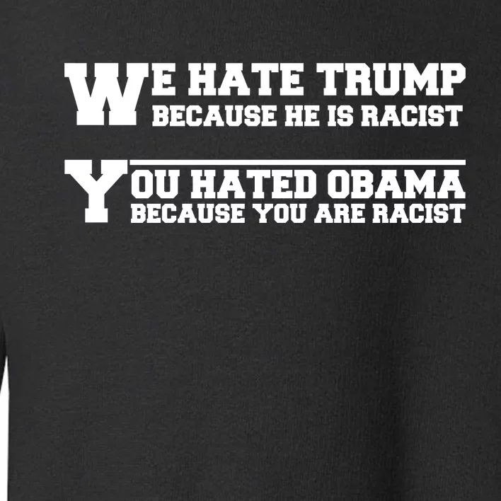 We Hate Trump Because He is Racist. You Hated Obama Because You Are Racist Toddler Sweatshirt