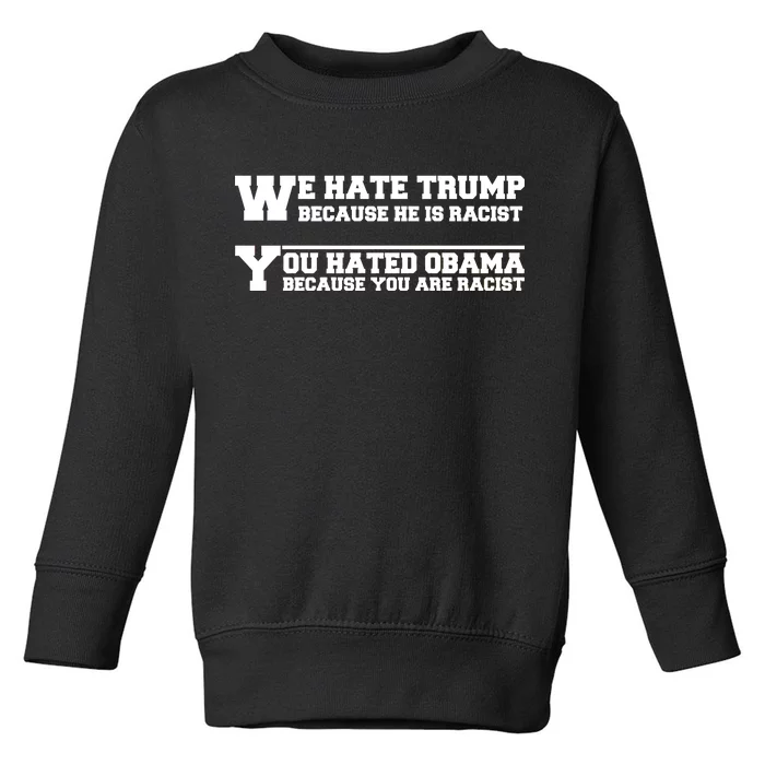 We Hate Trump Because He is Racist. You Hated Obama Because You Are Racist Toddler Sweatshirt