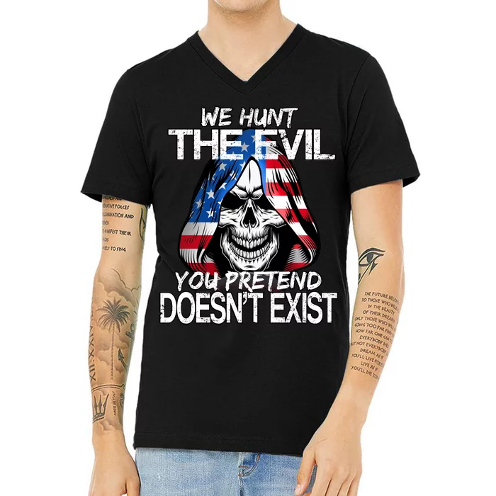 We Hunt The Evil You Pretend Doesn't Exist V-Neck T-Shirt