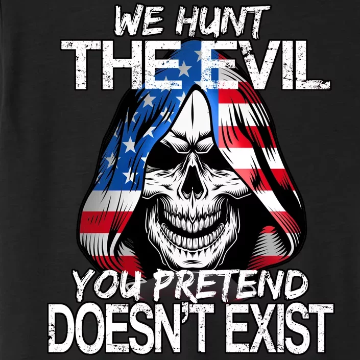 We Hunt The Evil You Pretend Doesn't Exist ChromaSoft Performance T-Shirt